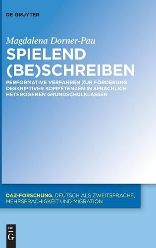 Cover image for Spielend (Be)Schreiben: Performative Verfahren Zur Foerderung Deskriptiver Kompetenzen in Sprachlich Heterogenen Grundschulklassen