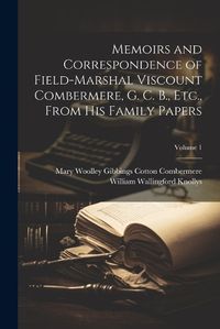 Cover image for Memoirs and Correspondence of Field-Marshal Viscount Combermere, G. C. B., Etc., From His Family Papers; Volume 1