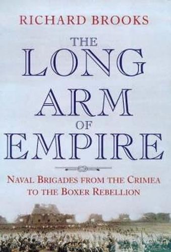 The Long Arm of Empire: Naval Brigades from the Crimea to the Boxer Rebellion