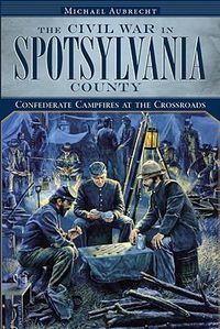 Cover image for The Civil War in Spotsylvania County: Cofederate Campfires at the Crossroads