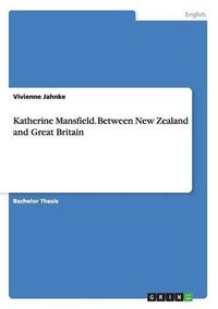 Cover image for Katherine Mansfield. Between New Zealand and Great Britain