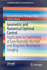 Cover image for Geometric and Numerical Optimal Control: Application to Swimming at Low Reynolds Number and Magnetic Resonance Imaging