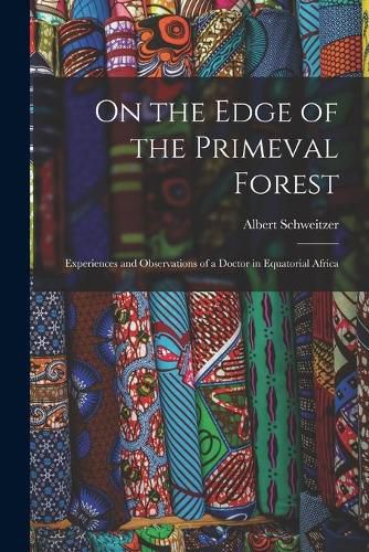 On the Edge of the Primeval Forest: Experiences and Observations of a Doctor in Equatorial Africa