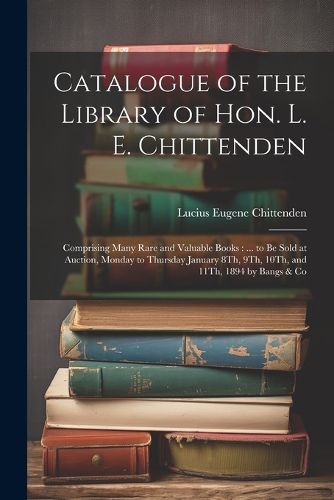 Catalogue of the Library of Hon. L. E. Chittenden