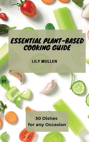 Cover image for Essential Plant-Based Cooking Guide: 50 Dishes for any Occasion