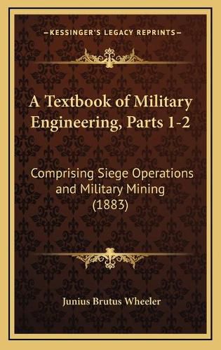 A Textbook of Military Engineering, Parts 1-2: Comprising Siege Operations and Military Mining (1883)