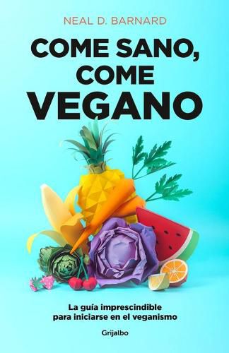 Cover image for Come sano come vegano: La guia imprescindible para iniciarse en el veganismo / The Vegan Starter Kit : Everything You Need to Know About Plant-based Eating 