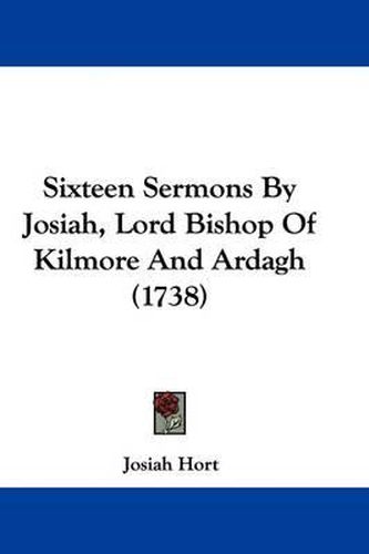 Cover image for Sixteen Sermons By Josiah, Lord Bishop Of Kilmore And Ardagh (1738)