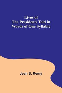 Cover image for Lives of the Presidents Told in Words of One Syllable