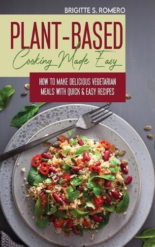 Cover image for Plant-Based Cooking Made Easy: How to Make Delicious Vegetarian Meals with Quick & Easy Recipes