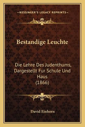 Bestandige Leuchte: Die Lehre Des Judenthums, Dargestellt Fur Schule Und Haus (1866)