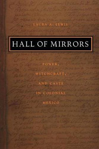 Hall of Mirrors: Power, Witchcraft, and Caste in Colonial Mexico