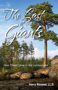 Cover image for Last of the Giants: How Christ Came to the Lumberjacks