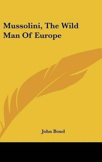 Cover image for Mussolini, the Wild Man of Europe