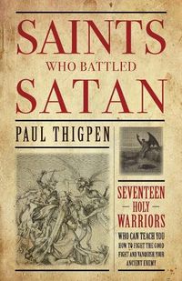 Cover image for Saints Who Battled Satan: Seventeen Holy Warriors Who Can Teach You How to Fight the Good Fight and Vanquish Your Ancient Enemy