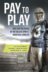 Cover image for Pay to Play: Race and the Perils of the College Sports Industrial Complex