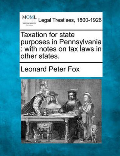 Taxation for State Purposes in Pennsylvania: With Notes on Tax Laws in Other States.