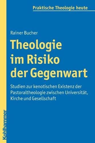 Cover image for Theologie Im Risiko Der Gegenwart: Studien Zur Kenotischen Existenz Der Pastoraltheologie Zwischen Universitat, Kirche Und Gesellschaft