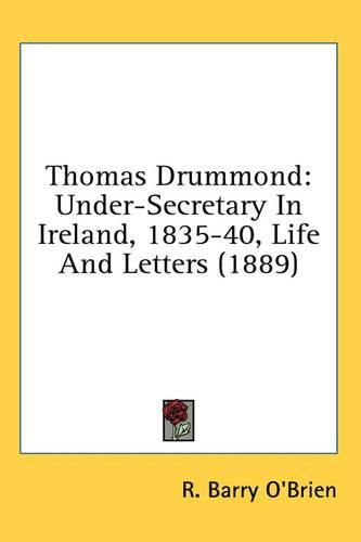 Thomas Drummond: Under-Secretary in Ireland, 1835-40, Life and Letters (1889)