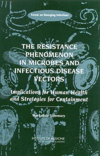 The Resistance Phenomenon in Microbes and Infectious Disease Vectors: Implications for Human Health and Strategies for Containment, Workshop Summary