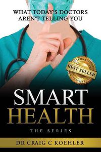 Cover image for Smart Health: What Today's Doctors Aren't Telling You