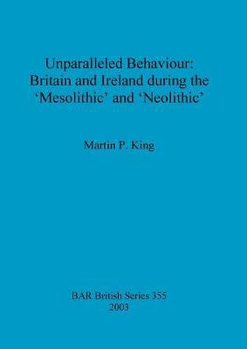 Cover image for Unparalleled behaviour: Britain and Ireland during the 'Mesolithic' and 'Neolithic