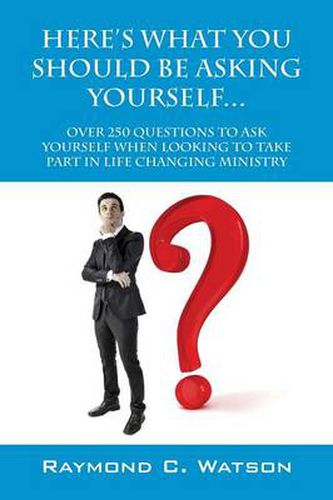 Cover image for Here's What You Should Be Asking Yourself... Over 250 Questions to Ask Yourself When Looking to Create Life Changing Ministry