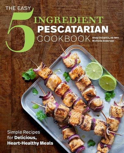 The Easy 5-Ingredient Pescatarian Cookbook: Simple Recipes for Delicious, Heart-Healthy Meals