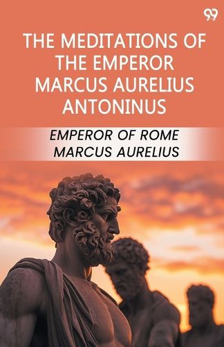 Cover image for The Meditations Of The Emperor Marcus Aurelius Antoninus