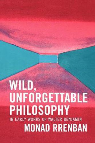 Cover image for Wild, Unforgettable Philosophy: In Early Works of Walter Benjamin