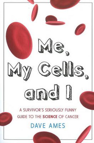 Cover image for Me, My Cells & I: A Survivor's Seriously Funny Guide to the Science of Cancer