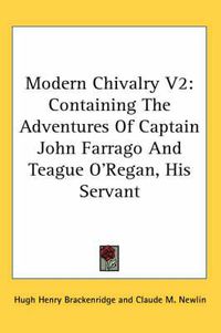 Cover image for Modern Chivalry V2: Containing the Adventures of Captain John Farrago and Teague O'Regan, His Servant