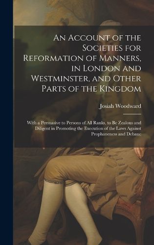 Cover image for An Account of the Societies for Reformation of Manners, in London and Westminster, and Other Parts of the Kingdom