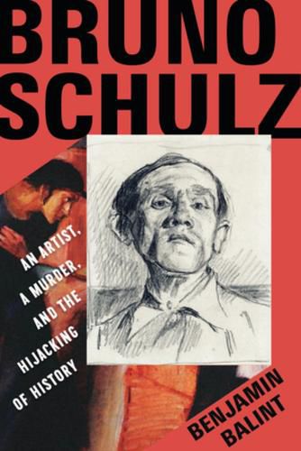 Cover image for Bruno Schulz: An Artist, a Murder, and the Hijacking of History