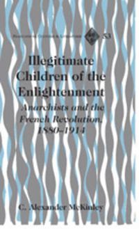 Cover image for Illegitimate Children of the Enlightenment: Anarchists and the French Revolution, 1880-1914