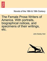 Cover image for The Female Prose Writers of America. with Portraits, Biographical Notices, and Specimens of Their Writings, Etc.