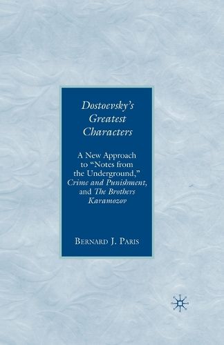 Dostoevsky's Greatest Characters: A New Approach to  Notes from the Underground,  Crime and Punishment, and The Brothers Karamozov