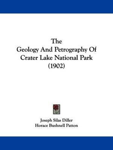Cover image for The Geology and Petrography of Crater Lake National Park (1902)