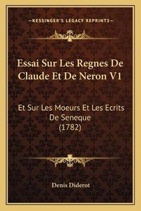 Cover image for Essai Sur Les Regnes de Claude Et de Neron V1: Et Sur Les Moeurs Et Les Ecrits de Seneque (1782)