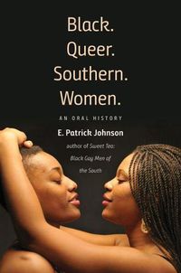 Cover image for Black. Queer. Southern. Women.: An Oral History