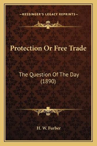 Cover image for Protection or Free Trade: The Question of the Day (1890)