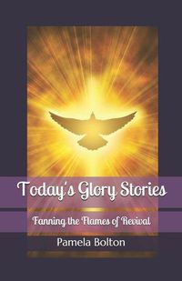 Cover image for Today's Glory Stories: Fanning the Flames of Revival