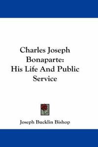 Cover image for Charles Joseph Bonaparte: His Life and Public Service