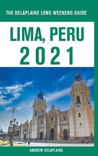 Cover image for Lima, Peru - The Delaplaine 2021 Long Weekend Guide