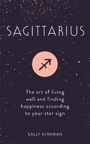 Sagittarius: The Art of Living Well and Finding Happiness According to Your Star Sign