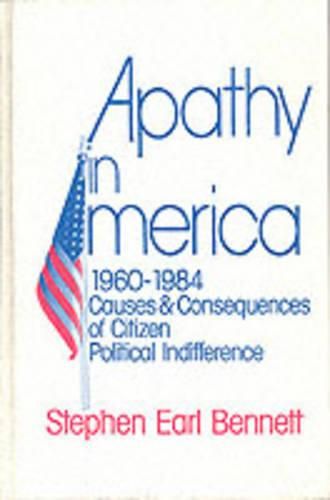 Apathy in America, 1960-1984: Causes and Consequences of Citizen Political Indifference