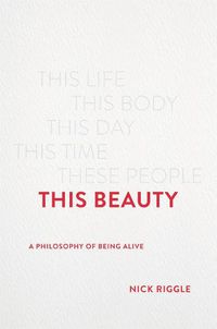 Cover image for This Beauty: A Philosophy of Being Alive