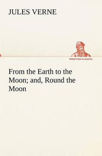 Cover image for From the Earth to the Moon; and, Round the Moon