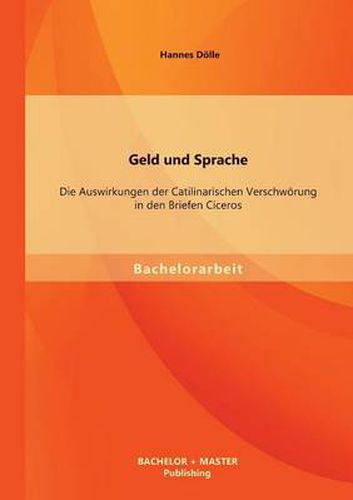 Cover image for Geld und Sprache: Die Auswirkungen der Catilinarischen Verschwoerung in den Briefen Ciceros