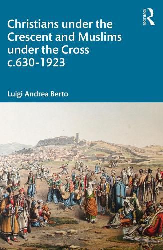 Cover image for Christians under the Crescent and Muslims under the Cross c.630-1923